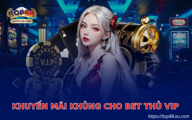 Khuyến mãi khủng dành cho bet thủ VIP tại Top88 1 khuyen mai khung cho bet thu vip tai top88